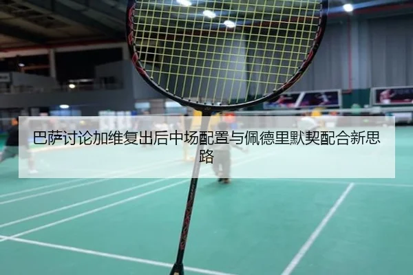 巴萨讨论加维复出后中场配置与佩德里默契配合新思路