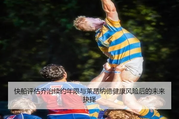 快船评估乔治续约年限与莱昂纳德健康风险后的未来抉择