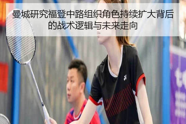 曼城研究福登中路组织角色持续扩大背后的战术逻辑与未来走向
