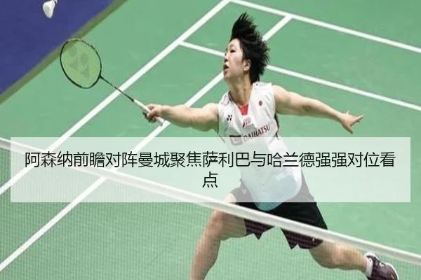 阿森纳前瞻对阵曼城聚焦萨利巴与哈兰德强强对位看点