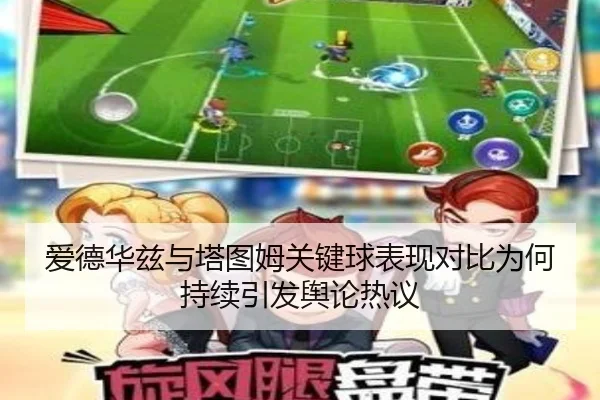 爱德华兹与塔图姆关键球表现对比为何持续引发舆论热议